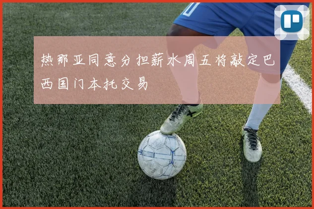 热那亚同意分担薪水周五将敲定巴西国门本托交易